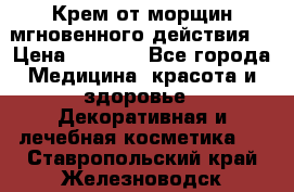 Крем от морщин мгновенного действия  › Цена ­ 2 750 - Все города Медицина, красота и здоровье » Декоративная и лечебная косметика   . Ставропольский край,Железноводск г.